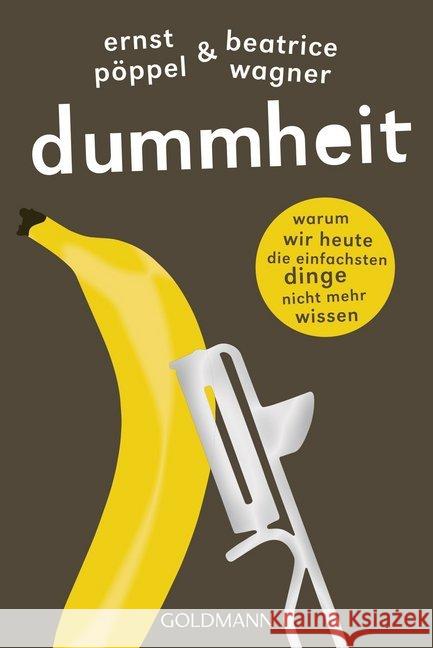 Dummheit : Warum wir heute die einfachsten Dinge nicht mehr wissen Pöppel, Ernst; Wagner, Beatrice 9783442158324 Goldmann - książka