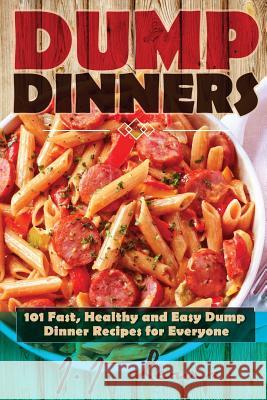 Dump Dinners: 101 Fast, Healthy and Easy Dump Dinner Recipes for Everyone J. J. Lewis 9781512166194 Createspace Independent Publishing Platform - książka