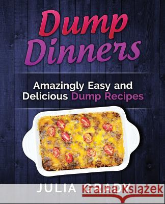 Dump Dinners: Amazingly Easy and Delicious Dump Recipes Julia Grady 9781942268154 Dylanna Publishing, Inc. - książka