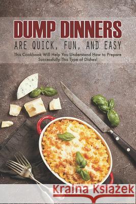 Dump Dinners Are Quick, Fun, and Easy: This Cookbook Will Help You Understand How to Prepare Successfully This Type of Dishes! Carla Hale 9781795245296 Independently Published - książka