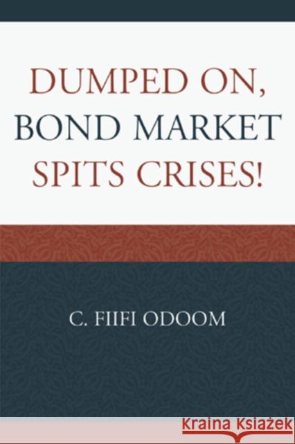 Dumped on, Bond Market Spits Crises! C. Odoom   9780761856177 University Press of America - książka