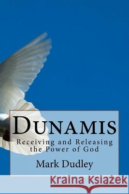 Dunamis: Receiving and Releasing the Power of God Mark Dudley 9781725561809 Createspace Independent Publishing Platform - książka