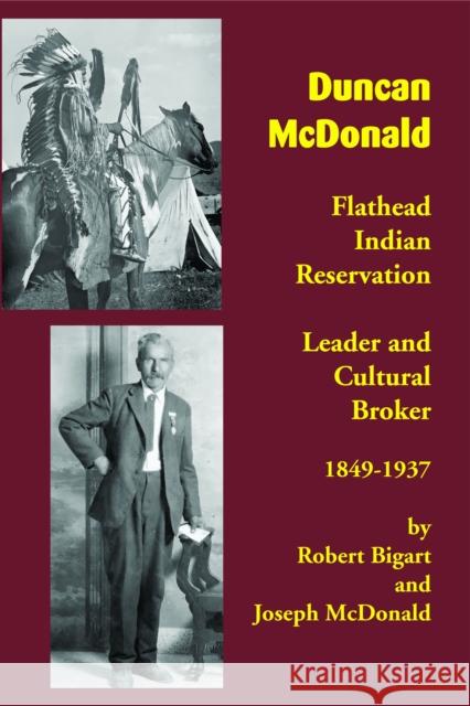 Duncan McDonald: Flathead Indian Reservation Leader and Cultural Broker, 1849-1937 Robert Bigart Joseph McDonald 9781934594155 Salish Kootenai College Press - książka