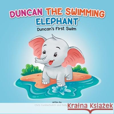 Duncan The Swimming Elephant: Duncan's First Swim Kelly MacDonald Chris Cumberbatch 9781069675606 Marlin Swim Academy Inc. - książka