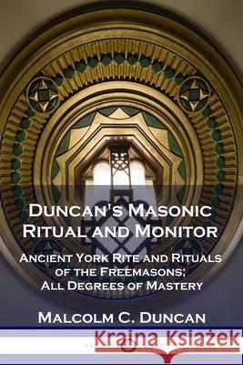 Duncan's Masonic Ritual and Monitor: Ancient York Rite and Rituals of the Freemasons; All Degrees of Mastery Malcolm C Duncan 9781789871234 Pantianos Classics - książka