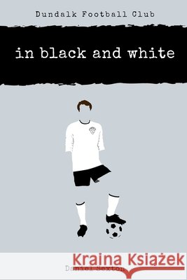 Dundalk Football Club: In Black And White Sexton, Daniel 9798639712814 Independently Published - książka
