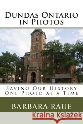Dundas Ontario in Photos: Saving Our History One Photo at a Time Barbara Jean Raue 9781478114901 Createspace Independent Publishing Platform - książka