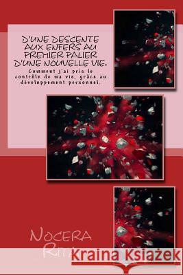 D'une descente aux enfers au premier palier d'une nouvelle vie.: Comment j'ai pris le contrôle de ma vie, grâce au développement personnel. Rita, Nocera 9781542382281 Createspace Independent Publishing Platform - książka