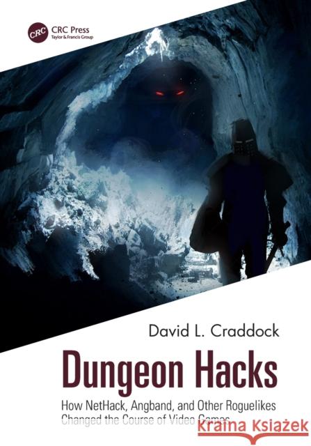 Dungeon Hacks: How Nethack, Angband, and Other Rougelikes Changed the Course of Video Games David L. Craddock 9781032051543 CRC Press - książka