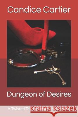 Dungeon of Desires: A Twisted Tale of Power and Control Candice Cartier 9781521400623 Independently Published - książka