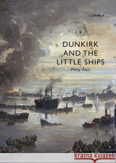 Dunkirk and the Little Ships Philip Weir 9781784423759 Bloomsbury Publishing PLC - książka