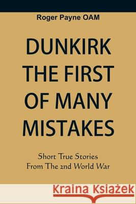 Dunkirk The First of Many Mistakes: True Stories from the Second World War Roger Payn 9789389620450 Vij Books India - książka