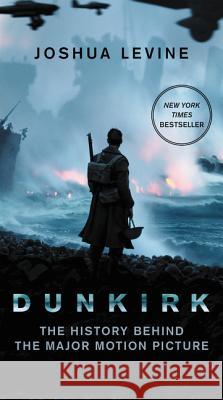 Dunkirk: The History Behind the Major Motion Picture Joshua Levine 9780062792143 William Morrow & Company - książka