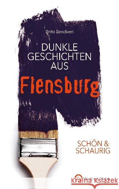 Dunkle Geschichten aus Flensburg Bendixen, Britta 9783831332694 Wartberg - książka