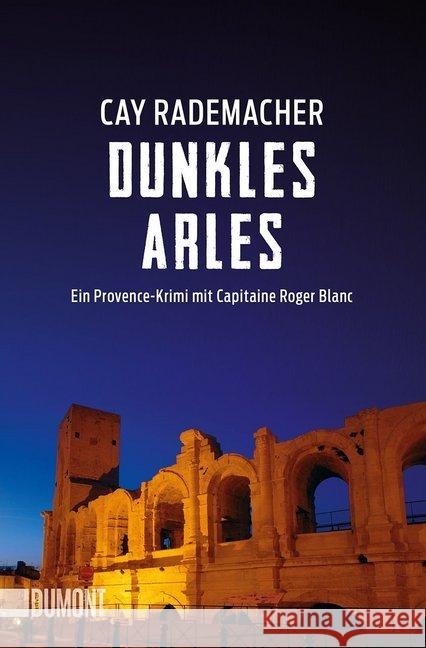 Dunkles Arles : Ein Provence-Krimi mit Capitaine Roger Blanc Rademacher, Cay 9783832164836 DuMont Buchverlag - książka