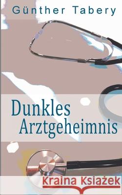 Dunkles Arztgeheimnis Günther Tabery 9783753495828 Books on Demand - książka