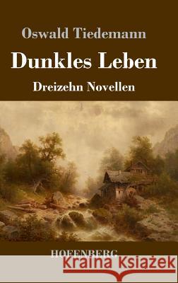 Dunkles Leben: Dreizehn Novellen Tiedemann, Oswald 9783743729964 Hofenberg - książka