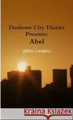 Dunlowe City Diaries presents Abel Gilles Langlois 9781300515081 Lulu.com - książka
