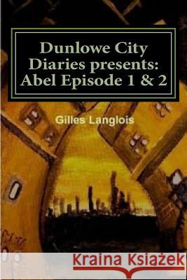 Dunlowe City Diaries Presents: Abel Episode 1 & 2: DCD series 1 Episode 2 Roy, Justin 9781482503302 Createspace - książka