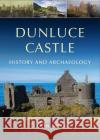 Dunluce Castle: Archaeology and History  9781846823732 Four Courts Press