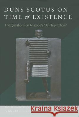 Duns Scotus on Time and Existence: The Questions on Aristotle's 'de Interpretatione' Edward, Buckner 9780813226033 Catholic University of America Press - książka