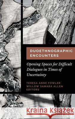 Duoethnographic Encounters: Opening Spaces for Difficult Dialogues in Times of Uncertainty Fowler, Teresa Anne 9781645040798 DIO Press Inc - książka