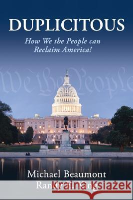 Duplicitous: How We the People Can Reclaim America Michael Beaumont Randy E. King 9780692258200 Road Scholar Publishing Group - książka