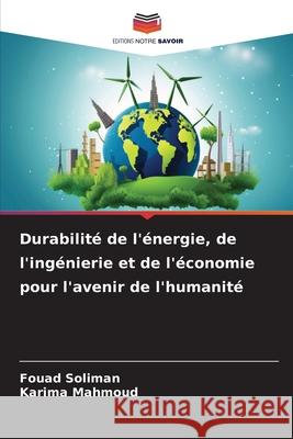 Durabilité de l'énergie, de l'ingénierie et de l'économie pour l'avenir de l'humanité Soliman, Fouad, Mahmoud, Karima 9786203890198 Editions Notre Savoir - książka
