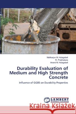 Durability Evaluation of Medium and High Strength Concrete M. Hulagabali, Mallikarjun 9786139841325 LAP Lambert Academic Publishing - książka