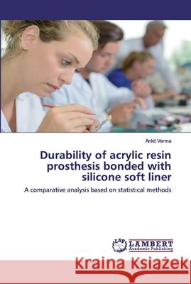 Durability of acrylic resin prosthesis bonded with silicone soft liner Verma, Ankit 9786202556712 LAP Lambert Academic Publishing - książka