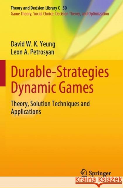 Durable-Strategies Dynamic Games: Theory, Solution Techniques and Applications David W. K. Yeung Leon A. Petrosyan 9783030927448 Springer - książka