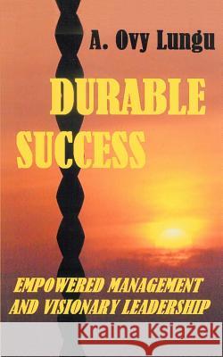 Durable Success: Empowered Management and Visionary Leadership Lungu, A. Ovy 9780595375400 iUniverse - książka