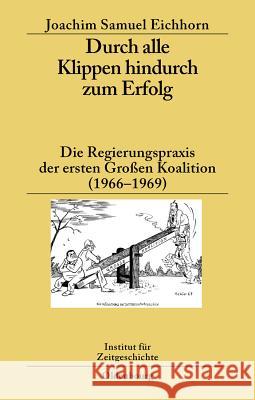 Durch Alle Klippen Hindurch Zum Erfolg: Die Regierungspraxis Der Ersten Großen Koalition (1966-1969) Eichhorn, Joachim Samuel 9783486589443 Oldenbourg Wissenschaftsverlag - książka