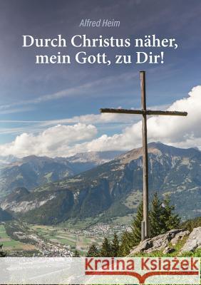 Durch Christus näher, mein Gott, zu Dir! Alfred Heim 9783746070438 Books on Demand - książka