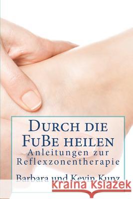 Durch die FuBe heilen: Anleitungenzvr Reflexzonentherapie Kunz, Kevin 9781460919712 Createspace - książka