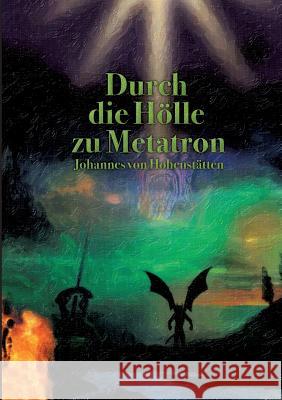 Durch die Hölle zu Metatron Johannes H. Von Hohenstatten 9783741226625 Books on Demand - książka