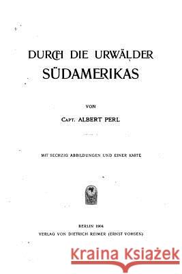 Durch die Urwälder Südamerikas Perl, Albert 9781533227423 Createspace Independent Publishing Platform - książka