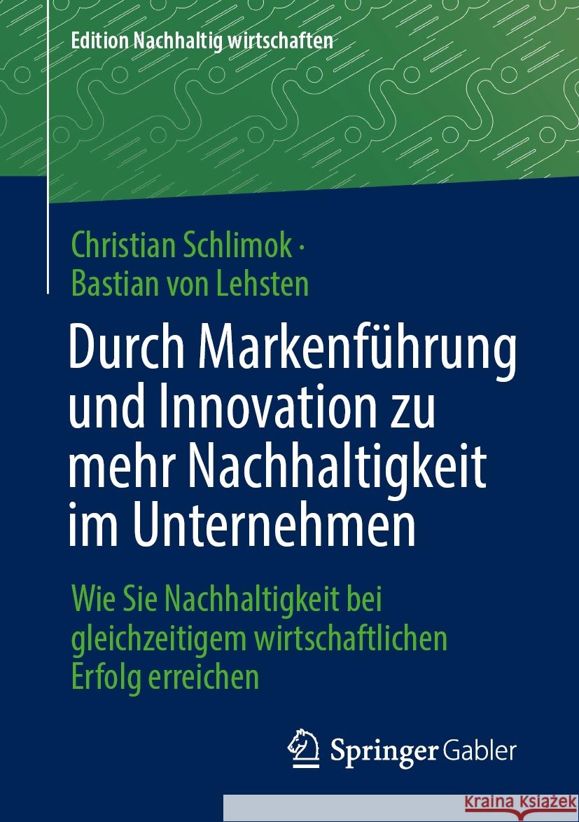 Durch Markenf?hrung Und Innovation Zu Mehr Nachhaltigkeit Im Unternehmen: Wie Sie Nachhaltigkeit Bei Gleichzeitigem Wirtschaftlichen Erfolg Erreichen Christian Schlimok Bastian Vo 9783658461164 Springer Gabler - książka