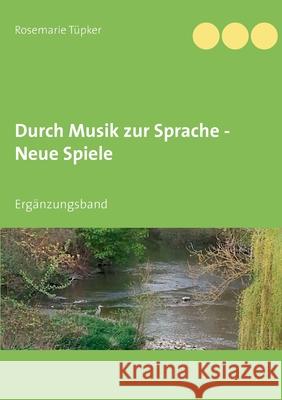 Durch Musik zur Sprache - Neue Spiele: Ergänzungsband Tüpker, Rosemarie 9783751970181 Books on Demand - książka