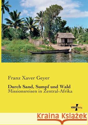 Durch Sand, Sumpf und Wald: Missionsreisen in Zentral-Afrika Franz Xaver Geyer 9783957386625 Vero Verlag - książka