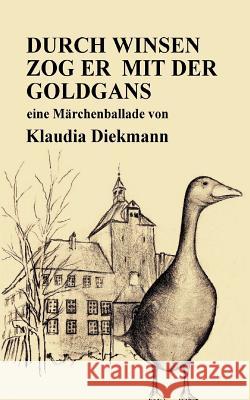 Durch Winsen Zog Er Mit Der Goldgans: Eine Maerchenballade Klaudia Diekmann 9781985750821 Createspace Independent Publishing Platform - książka