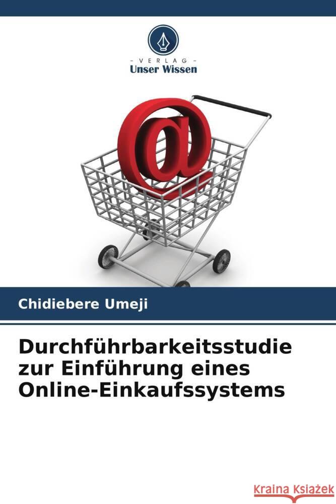 Durchführbarkeitsstudie zur Einführung eines Online-Einkaufssystems Umeji, Chidiebere 9786205469934 Verlag Unser Wissen - książka