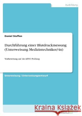 Durchführung einer Blutdruckmessung (Unterweisung Medizintechniker/-in): Vorbereitung auf die AEVO Prüfung Steffen, Daniel 9783346467249 Grin Verlag - książka