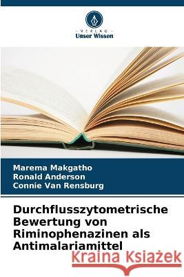 Durchflusszytometrische Bewertung von Riminophenazinen als Antimalariamittel Marema Makgatho Ronald Anderson Connie Van Rensburg 9786206255840 Verlag Unser Wissen - książka