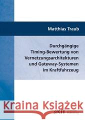 Durchgängige Timing-Bewertung von Vernetzungsarchitekturen und Gateway-Systemen im Kraftfahrzeug Matthias Traub 9783866445826 Karlsruher Institut Fur Technologie - książka