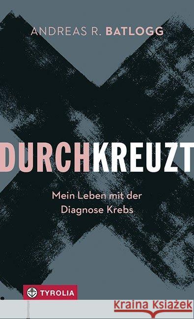 Durchkreuzt : Mein Leben mit der Diagnose Krebs Batlogg, Andreas R. 9783702237455 Tyrolia - książka