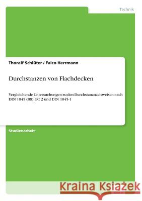 Durchstanzen von Flachdecken: Vergleichende Untersuchungen zu den Durchstanznachweisen nach DIN 1045 (88), EC 2 und DIN 1045-1 Schlüter, Thoralf 9783838689357 Grin Verlag - książka
