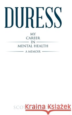 Duress: My Career in Mental Health Scott Watson 9781834387819 Tellwell Talent - książka