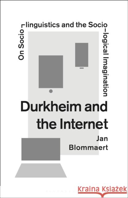 Durkheim and the Internet: On Sociolinguistics and the Sociological Imagination Jan Blommaert 9781350055186 Bloomsbury Academic - książka