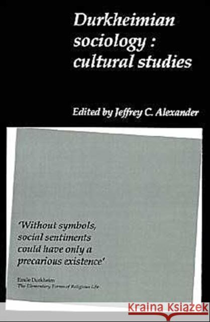 Durkheimian Sociology: Cultural Studies Alexander, Jeffrey C. 9780521396479 Cambridge University Press - książka